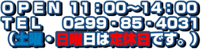 土・日曜日を除く11：00～14：00 電話:0299-85-4031